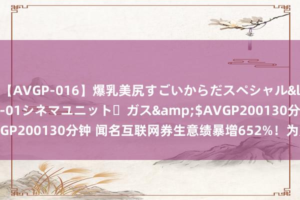 【AVGP-016】爆乳美尻すごいからだスペシャル</a>2007-12-01シネマユニット・ガス&$AVGP200130分钟 闻名互联网券生意绩暴增652%！为如何此刚劲呢？