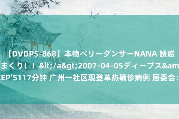 【DVDPS-868】本物ベリーダンサーNANA 誘惑の腰使いで潮吹きまくり！！</a>2007-04-05ディープス&$DEEP’S117分钟 广州一社区现登革热确诊病例 居委会：现在无新增，消杀责任将不绝