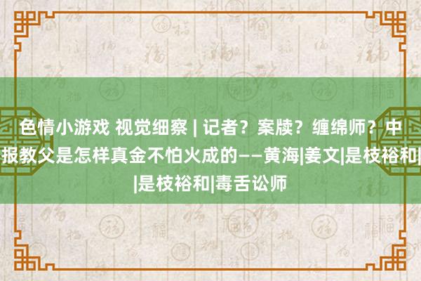 色情小游戏 视觉细察 | 记者？案牍？缠绵师？中国电影海报教父是怎样真金不怕火成的——黄海|姜文|是枝裕和|毒舌讼师