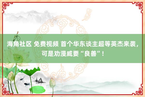 海角社区 免费视频 首个华东谈主超等英杰来袭，可是劝漫威要“良善”!